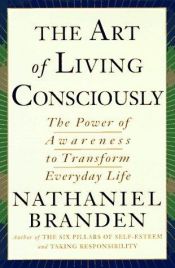 book cover of The art of living consciously: the power of awareness to transform everyday life by Nathaniel Branden