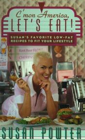 book cover of C'mon America, let's eat! : Susan Powter§s favorite low-fat recipes to fit your lifestyle by Susan Powter
