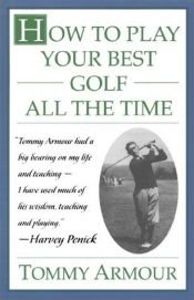 book cover of How to Play Your Best Golf All the Time by Tommy Armour