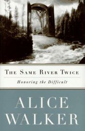 book cover of The Same River Twice: Honoring the Difficult: A Meditation on Life, Spirit, Art, and the Making of the Film THE COL by Alice Walker