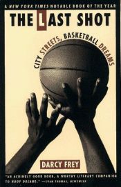 book cover of The Last Shot: City Streets, Basketball Dreams by Darcy Frey