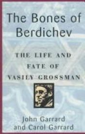 book cover of The bones of Berdichev : the life and fate of Vasily Grossman by John Gordon Garrard