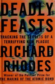 book cover of Deadly Feasts: Tracking the Secrets of a Terrifying New Plague by Richard Rhodes