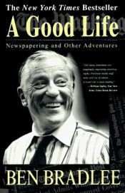 book cover of A good life : newspapering and other adventures by Ben Bradlee