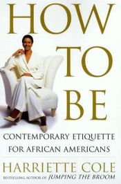 book cover of How to Be: A Guide to Contemporary Living for African Americans by Harriette Cole