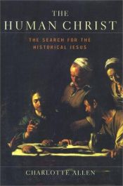 book cover of The Human Christ: The Search for the Historical Jesus by Charlotte Allen