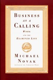 book cover of Business as a Calling: Work and the Examined Life by Michael Novak