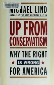 book cover of Up from Conservatism: Why the Right is Wrong for America by Michael Lind