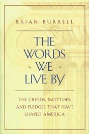 book cover of The words we live by : the creeds, mottoes, and pledges that have shaped America by Brian Burrell