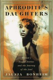 book cover of Aphrodite's Daughters ~ Women's Sexual Stories and The Journey of the Soul by Jalaja Bonheim