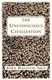 book cover of The Unconscious Civilization by John Ralston Saul
