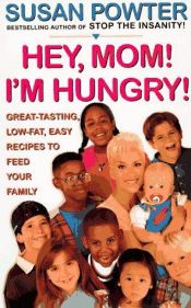book cover of Hey mom! I'm hungry! : great-tasting, low-fat, easy recipes to feed your family by Susan Powter