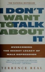 book cover of I Don't Want to Talk About It : Overcoming the Secret Legacy of Male Depression by Terrence Real