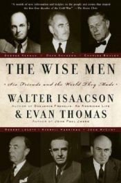book cover of The wise men : six friends and the world they made : Acheson, Bohlen, Harriman, Kennan, Lovett, McCloy by Walter Isaacson