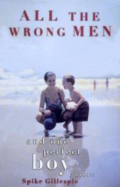 book cover of All the Wrong Men and One Perfect Boy: A Memoir by Spike Gillespie