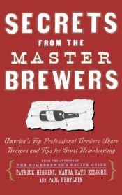 book cover of Secrets from the master brewers : America's top professional brewers share recipes and tips for great homebrewing by Patrick Higgins