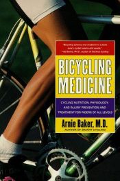 book cover of Bicycling Medicine: Cycling Nutrition, Physiology, Injury Prevention and Treatment For Riders of All Levels by Arnie Baker