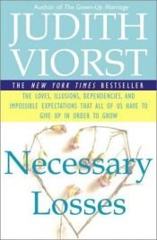 book cover of Necessary Losses: The Loves, Illusions, Dependencies, and Impossible Expectations That All of Us Have to Give Up in Order to Grow by Judith Viorst