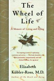 book cover of The Wheel of Life: A Memoir of Living and Dying by エリザベス・キューブラー＝ロス