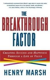 book cover of The Breakthrough Factor: Creating Success and Happiness Through a Life of Value by Henry Marsh
