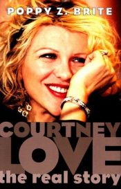 book cover of Courtney Love : the real story by Poppy Z. Brite