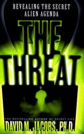 book cover of The Threat: Revealing the Secret Alien Agenda by David M. Jacobs