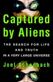 book cover of Captured by aliens : the search for life and truth in a very large universe by Joel Achenbach