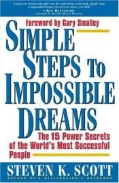 book cover of Simple Steps to Impossible Dreams: The 15 Power Secrets of the World's Most Successful People by Steven K. Scott