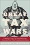 The Great Tax Wars : Lincoln to Wilson, the Fierce Battles over Money and Power that Transformed the Nation