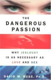 book cover of The Dangerous Passion: Why Jealousy is as Necessary as Love and Sex by David Buss