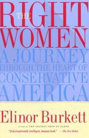 book cover of The Right Women: A Journey Through the Heart of Conservative America by Elinor Burkett