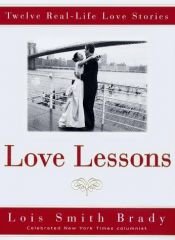 book cover of Love Lessons : Twelve Real Life Love Stories by Lois Smith Brady