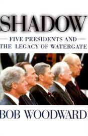 book cover of Shadow : five presidents and the legacy of Watergate by Bob Woodward