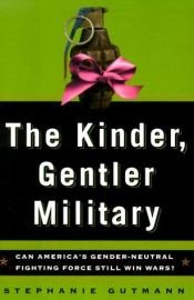book cover of The Kinder, Gentler Military: Can America's Gender-Neutral Fighting Force Still Win Wars by Stephanie Gutmann
