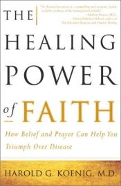 book cover of The Healing Power of Faith: Science explores medicine's last frontier by Harold G Koenig