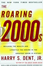 book cover of The Roaring 2000s: Building The Wealth And Lifestyle You Desire In The Greatest Boom In History by Harry S. Dent