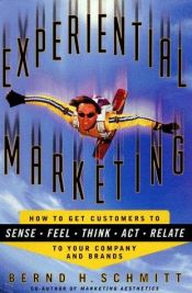 book cover of Experiential marketing : how to get customers to sense, feel, think, act, and relate to your company and brands by Bernd H. Schmitt