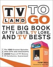 book cover of TV Land to Go: the Big Book of TV Lists, TV Lore, and TV Bests by Thomas Hill