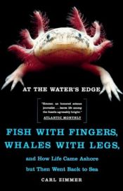 book cover of At the Water's Edge: Fish with Fingers, Whales with Legs, and How Life Came Ashore But Then Went Back to Sea: Fish with by Carl Zimmer