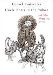 book cover of Uncle Boris in the Yukon and other shaggy dog stories by Daniel Pinkwater