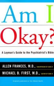book cover of Am I Okay?: A Layman's Guide to the Psychiatrist's Bible by Allen Frances