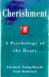 book cover of Cherishment : A Psychology of the Heart by Elisabeth Young-Bruehl