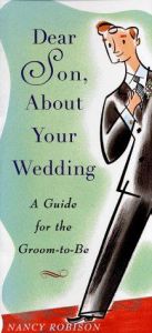 book cover of Dear Son About Your Wedding: A Guide for the Groom-to-Be by Nancy Robison
