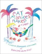 book cover of Eat Mangoes Naked : finding pleasure everywhere and dancing with the pits! by Sark