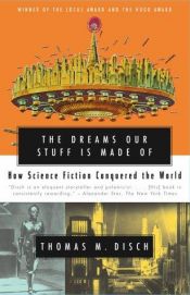 book cover of The dreams our stuff is made of: How Science Fiction Conquered the World by Thomas Disch