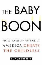 book cover of The Baby Boon : How Family-Friendly America Cheats the Childless by Elinor Burkett