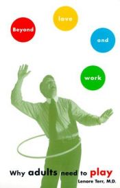 book cover of BEYOND LOVE AND WORK: Why Adults Need to Play by Lenore Terr