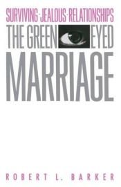 book cover of The green-eyed marriage : surviving jealous relationships by Robert L. Barker