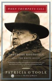 book cover of When Trumpets Call: Theodore Roosevelt After the White House by Patricia O'Toole