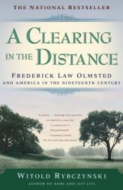 book cover of A Clearing in the Distance: Frederick Law Olmsted and America in the Nineteenth Century by Witold Rybczynski